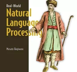 Real-World Natural Language Processing: Practical applications with deep learning