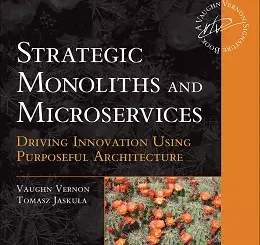 Strategic Monoliths and Microservices: Driving Innovation Using Purposeful Architecture