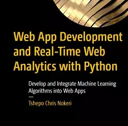 Web App Development and Real-Time Web Analytics with Python: Develop and Integrate Machine Learning Algorithms into Web Apps