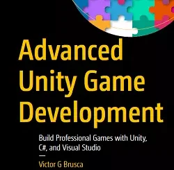 Advanced Unity Game Development: Build Professional Games with Unity, C#, and Visual Studio