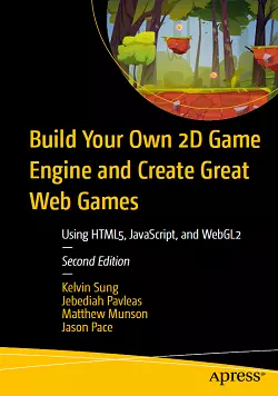 Build Your Own 2D Game Engine and Create Great Web Games: Using HTML5, JavaScript, and WebGL2, 2nd Edition
