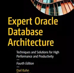 Expert Oracle Database Architecture: Techniques and Solutions for High Performance and Productivity, 4th Edition