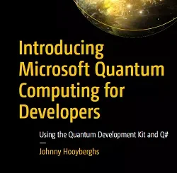 Introducing Microsoft Quantum Computing for Developers: Using the Quantum Development Kit and Q#