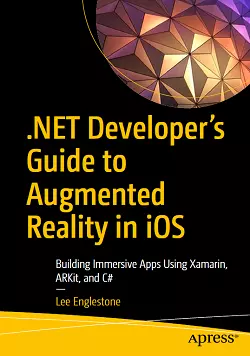 .NET Developer's Guide to Augmented Reality in iOS: Building Immersive Apps Using Xamarin, ARKit, and C#