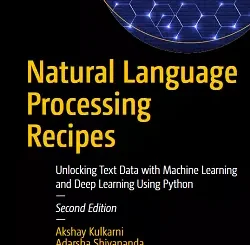 Natural Language Processing Recipes: Unlocking Text Data with Machine Learning and Deep Learning Using Python, 2nd Edition