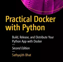 Practical Docker with Python: Build, Release, and Distribute Your Python App with Docker, 2nd Edition