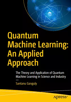 Quantum Machine Learning: An Applied Approach: The Theory and Application of Quantum Machine Learning in Science and Industry