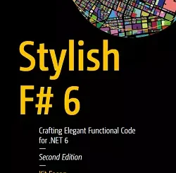 Stylish F# 6: Crafting Elegant Functional Code for .NET 6, 2nd Edition