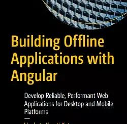 Building Offline Applications with Angular: Develop Reliable, Performant Web Applications for Desktop and Mobile Platforms