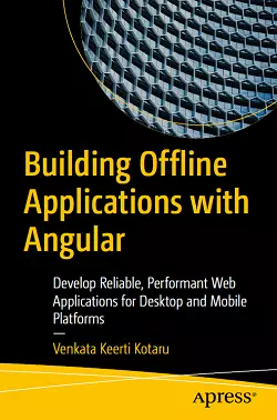 Building Offline Applications with Angular: Develop Reliable, Performant Web Applications for Desktop and Mobile Platforms