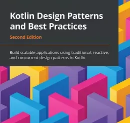 Kotlin Design Patterns and Best Practices, 2nd Edition