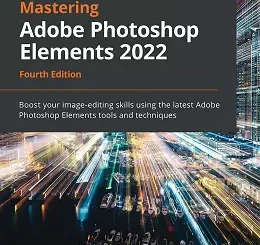 Mastering Adobe Photoshop Elements 2022, 4th Edition