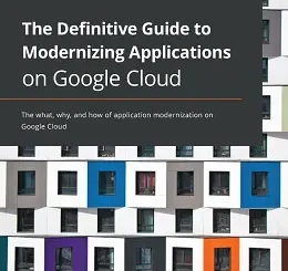 The Definitive Guide to Modernizing Applications on Google Cloud