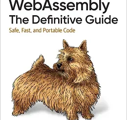 WebAssembly: The Definitive Guide: Safe, Fast, and Portable Code