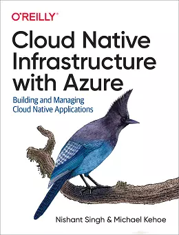 Cloud Native Infrastructure with Azure: Building and Managing Cloud Native Applications