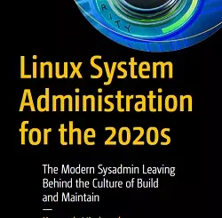 Linux System Administration for the 2020s: The Modern Sysadmin Leaving Behind the Culture of Build and Maintain