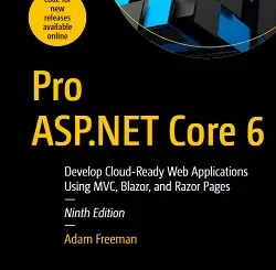 Pro ASP.NET Core 6: Develop Cloud-Ready Web Applications Using MVC, Blazor, and Razor Pages, 9th Edition