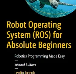 Robot Operating System (ROS) for Absolute Beginners: Robotics Programming Made Easy, 2nd Edition