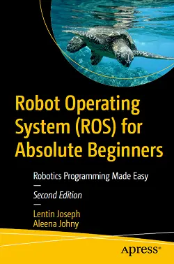 Robot Operating System (ROS) for Absolute Beginners: Robotics Programming Made Easy, 2nd Edition