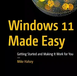 Windows 11 Made Easy: Getting Started and Making It Work for You