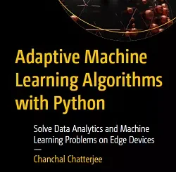 Adaptive Machine Learning Algorithms with Python: Solve Data Analytics and Machine Learning Problems on Edge Devices