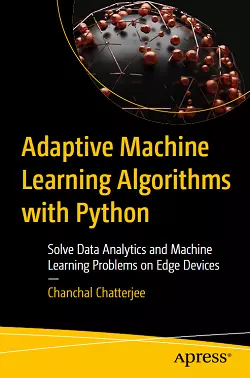 Adaptive Machine Learning Algorithms with Python: Solve Data Analytics and Machine Learning Problems on Edge Devices