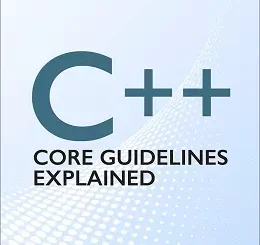 C++ Core Guidelines Explained: Best Practices for Modern C++