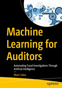 Machine Learning for Auditors: Automating Fraud Investigations Through Artificial Intelligence