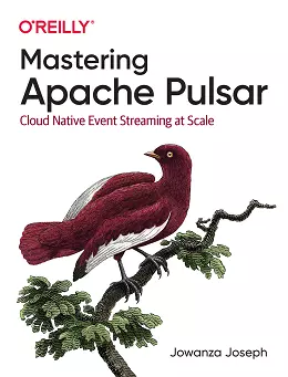 Mastering Apache Pulsar: Cloud Native Event Streaming at Scale