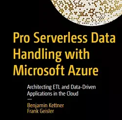 Pro Serverless Data Handling with Microsoft Azure: Architecting ETL and Data-Driven Applications in the Cloud