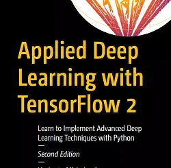 Applied Deep Learning with TensorFlow 2: Learn to Implement Advanced Deep Learning Techniques with Python, 2nd Edition