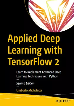 Applied Deep Learning with TensorFlow 2: Learn to Implement Advanced Deep Learning Techniques with Python, 2nd Edition
