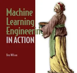 Machine Learning Engineering in Action