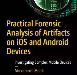 Practical Forensic Analysis of Artifacts on iOS and Android Devices: Investigating Complex Mobile Devices