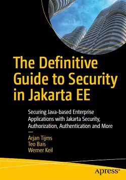 The Definitive Guide to Security in Jakarta EE: Securing Java-based Enterprise Applications with Jakarta Security, Authorization, Authentication and More