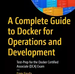 A Complete Guide to Docker for Operations and Development: Test-Prep for the Docker Certified Associate (DCA) Exam