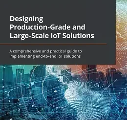 Designing Production-Grade and Large-Scale IoT Solutions