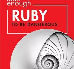 Learn Enough Ruby to be Dangerous: Write Programs, Publish Gems, and Develop Sinatra Web Apps with Ruby