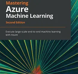Mastering Azure Machine Learning, 2nd Edition