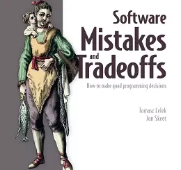 Software Mistakes and Tradeoffs: How to make good programming decisions
