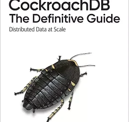 CockroachDB: The Definitive Guide: Distributed Data at Scale