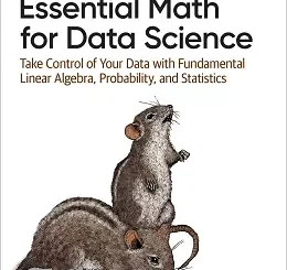 Essential Math for Data Science: Take Control of Your Data with Fundamental Linear Algebra, Probability, and Statistics