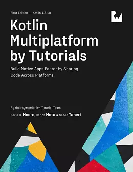 Kotlin Multiplatform by Tutorials: Build Native Apps Faster by Sharing Code Across Platforms