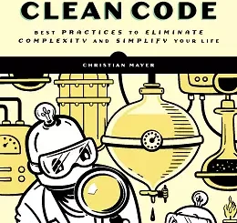 The Art of Clean Code: Best Practices to Eliminate Complexity and Simplify Your Life