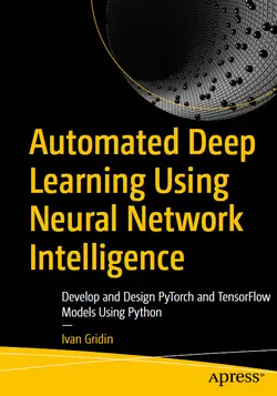Automated Deep Learning Using Neural Network Intelligence: Develop and Design PyTorch and TensorFlow Models Using Python