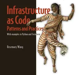 Infrastructure as Code, Patterns and Practices: With examples in Python and Terraform