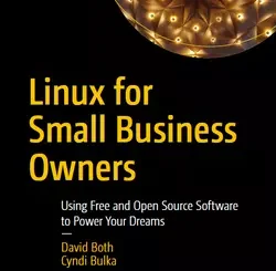 Linux for Small Business Owners: Using Free and Open Source Software to Power Your Dreams