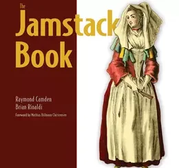 The Jamstack Book: Beyond static sites with JavaScript, APIs, and markup