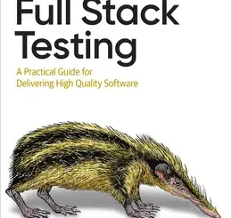 Full Stack Testing: A Practical Guide for Delivering High Quality Software