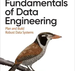 Fundamentals of Data Engineering: Plan and Build Robust Data Systems